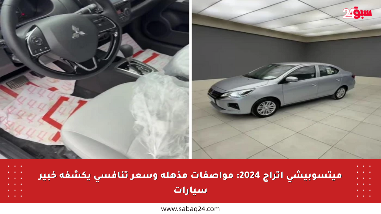 ميتسوبيشي اتراج 2024: مواصفات مذهلة وسعر تنافسي يكشفه خبير سيارات